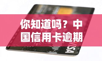 你知道吗？中国信用卡逾期人数究竟有多少？这些数据背后藏着啥秘密？