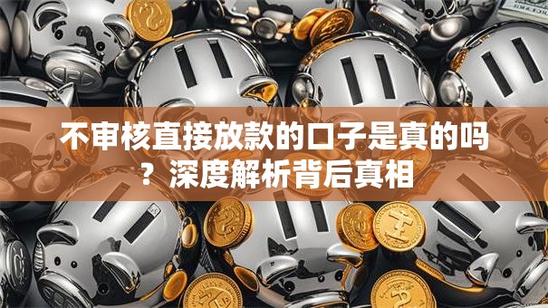 不审核直接放款的口子是真的吗？深度解析背后真相