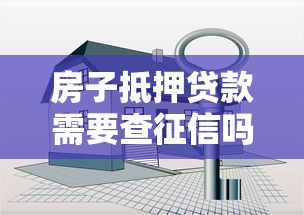房子抵押贷款需要查征信吗？这些关键点你得知道