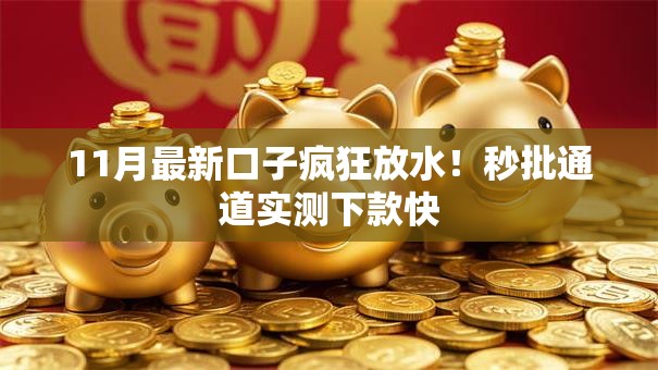 11月最新口子疯狂放水!秒批通道实测下款快 11月最新口子疯狂放水!秒批通道实测下款快