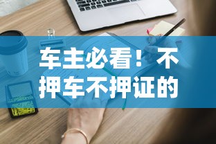 车主必看！不押车不押证的车主贷申请攻略，快速解决资金需求