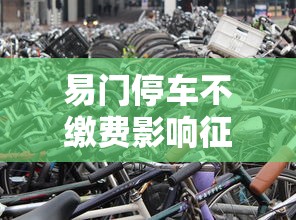 易门停车不缴费影响征信吗?贷款用户必知后果解析 易门停车不缴费影响征信吗?贷款用户必知后果解析