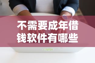 不需要成年借钱软件有哪些?免银行卡借贷渠道全解析 不需要成年借钱软件有哪些?免银行卡借贷渠道全解析
