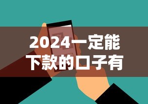 2024一定能下款的口子有哪些?超实用盘点! 2024一定能下款的口子有哪些?超实用盘点!