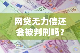 网贷无力偿还会被判刑吗？一文说清债务纠纷法律责任