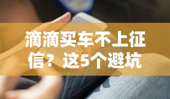 滴滴买车不上征信？这5个避坑技巧你必须知道