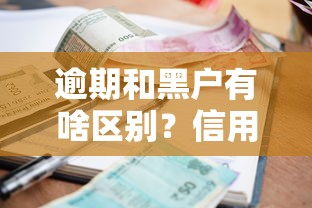 逾期和黑户有啥区别?信用修复这样做才靠谱! 逾期和黑户有啥区别?信用修复这样做才靠谱!