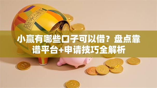 小赢有哪些口子可以借?盘点靠谱平台+申请技巧全解析 小赢有哪些口子可以借?盘点靠谱平台+申请技巧全解析