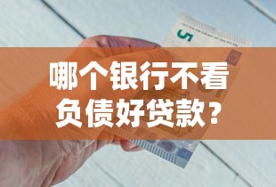 哪个银行不看负债好贷款？这几家门槛低容易下款