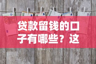 贷款留钱的口子有哪些?这几类低息产品千万别错过! 贷款留钱的口子有哪些?这几类低息产品千万别错过!