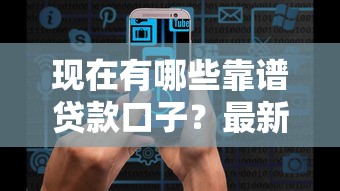 现在有哪些靠谱贷款口子?最新系列产品一网打尽 现在有哪些靠谱贷款口子?最新系列产品一网打尽