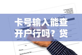 卡号输入能查开户行吗?贷款申请必备技巧全解析 卡号输入能查开户行吗?贷款申请必备技巧全解析