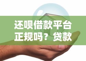 还呗借款平台正规吗?贷款3万真实测评+避坑指南 还呗借款平台正规吗?贷款3万真实测评+避坑指南