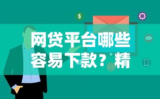 网贷平台哪些容易下款?精选审核快、额度高渠道 网贷平台哪些容易下款?精选审核快、额度高渠道