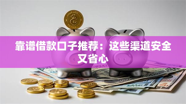 靠谱借款口子推荐:这些渠道安全又省心 靠谱借款口子推荐:这些渠道安全又省心