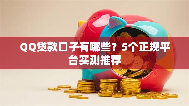 QQ贷款口子有哪些?5个正规平台实测推荐 QQ贷款口子有哪些?5个正规平台实测推荐