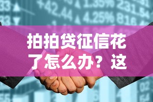 拍拍贷征信花了怎么办?这5个补救技巧帮你重建信用 拍拍贷征信花了怎么办?这5个补救技巧帮你重建信用