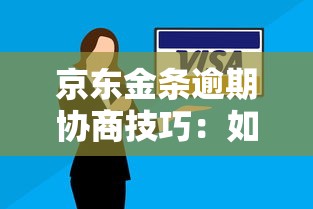 京东金条逾期协商技巧:如何有效沟通解决还款问题 京东金条逾期协商技巧:如何有效沟通解决还款问题