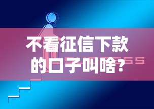 不看征信下款的口子叫啥?五款正规平台深度实测推荐 不看征信下款的口子叫啥?五款正规平台深度实测推荐