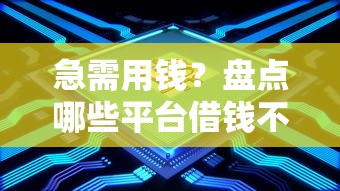 急需用钱？盘点哪些平台借钱不查征信不看大数据！