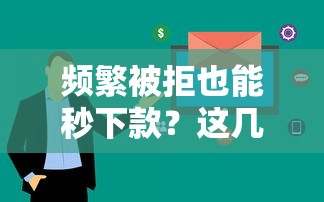 频繁被拒也能秒下款?这几家网贷平台审核快门槛低! 频繁被拒也能秒下款?这几家网贷平台审核快门槛低!