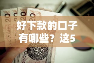 好下款的口子有哪些?这5个审核宽松的贷款平台值得一试 好下款的口子有哪些?这5个审核宽松的贷款平台值得一试
