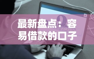 最新盘点:容易借款的口子有哪些?这些平台超靠谱! 最新盘点:容易借款的口子有哪些?这些平台超靠谱!