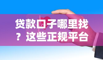 贷款口子哪里找？这些正规平台靠谱又好用，避坑指南快收好！
