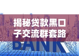 揭秘贷款黑口子交流群套路！这些避坑技巧你必须知道