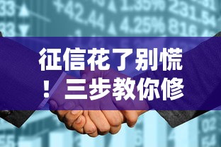 征信花了别慌!三步教你修复信用记录顺利贷款 征信花了别慌!三步教你修复信用记录顺利贷款