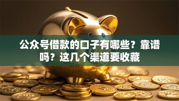 公众号借款的口子有哪些?靠谱吗?这几个渠道要收藏 公众号借款的口子有哪些?靠谱吗?这几个渠道要收藏