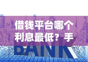 借钱平台哪个利息最低?手把手教你避开高息套路! 借钱平台哪个利息最低?手把手教你避开高息套路!