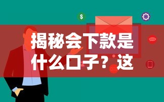 揭秘会下款是什么口子?这几个平台审核快、到账稳! 揭秘会下款是什么口子?这几个平台审核快、到账稳!