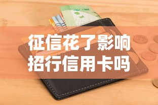 征信花了影响招行信用卡吗？还能贷款吗？必看攻略！