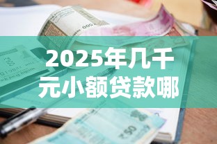 2025年几千元小额贷款哪里最可靠?这五招帮你避坑选对平台 2025年几千元小额贷款哪里最可靠?这五招帮你避坑选对平台