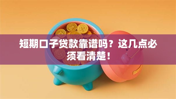 短期口子贷款靠谱吗？这几点必须看清楚！
