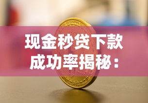 现金秒贷下款成功率揭秘:关键影响因素与实战技巧 现金秒贷下款成功率揭秘:关键影响因素与实战技巧