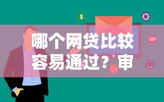 哪个网贷比较容易通过?审核快、门槛低平台推荐! 哪个网贷比较容易通过?审核快、门槛低平台推荐!