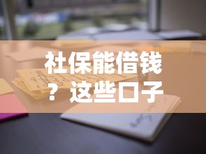 社保能借钱?这些口子你可能没试过! 社保能借钱?这些口子你可能没试过!