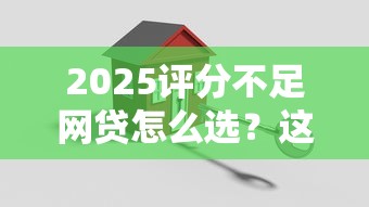 2025评分不足网贷怎么选?这些平台想贷就贷 2025评分不足网贷怎么选?这些平台想贷就贷