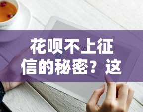 花呗不上征信的秘密？这些使用技巧你必须知道