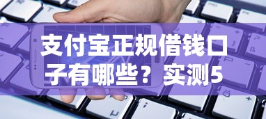 支付宝正规借钱口子有哪些?实测5大贷款产品解析 支付宝正规借钱口子有哪些?实测5大贷款产品解析