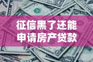 征信黑了还能申请房产贷款吗?这3个方法助你破解难题 征信黑了还能申请房产贷款吗?这3个方法助你破解难题