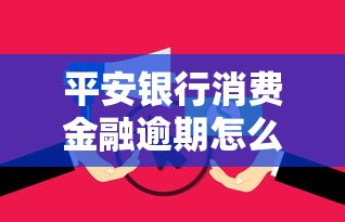 平安银行消费金融逾期怎么办?别慌!教你正确应对流程和协商技巧 平安银行消费金融逾期怎么办?别慌!教你正确应对流程和协商技巧