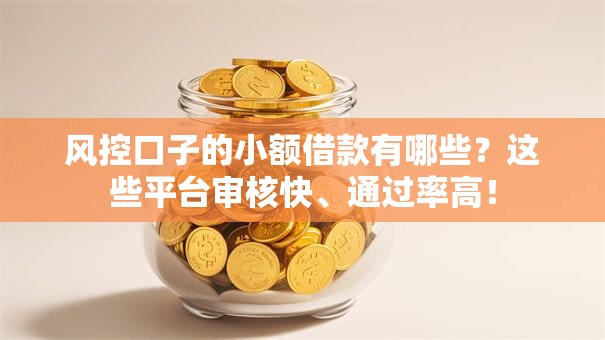 风控口子的小额借款有哪些?这些平台审核快、通过率高! 风控口子的小额借款有哪些?这些平台审核快、通过率高!
