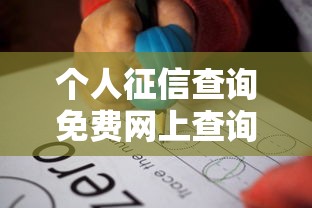 个人征信查询免费网上查询全攻略 手把手教你轻松掌握 个人征信查询免费网上查询全攻略 手把手教你轻松掌握