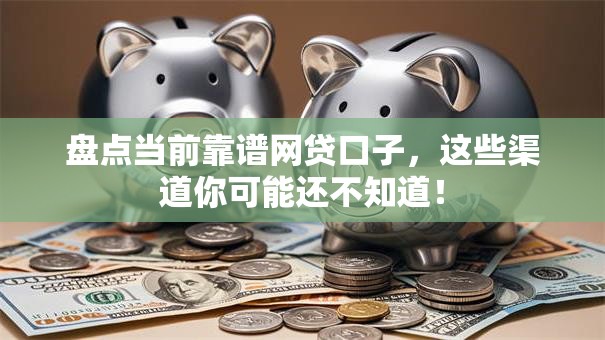 盘点当前靠谱网贷口子,这些渠道你可能还不知道! 盘点当前靠谱网贷口子,这些渠道你可能还不知道!