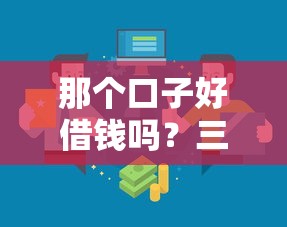 那个口子好借钱吗?三招教你识别靠谱借款渠道 那个口子好借钱吗?三招教你识别靠谱借款渠道