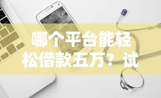 哪个平台能轻松借款五万?试试这几个靠谱口子! 哪个平台能轻松借款五万?试试这几个靠谱口子!