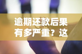 逾期还款后果有多严重？这些影响可能让你后悔莫及